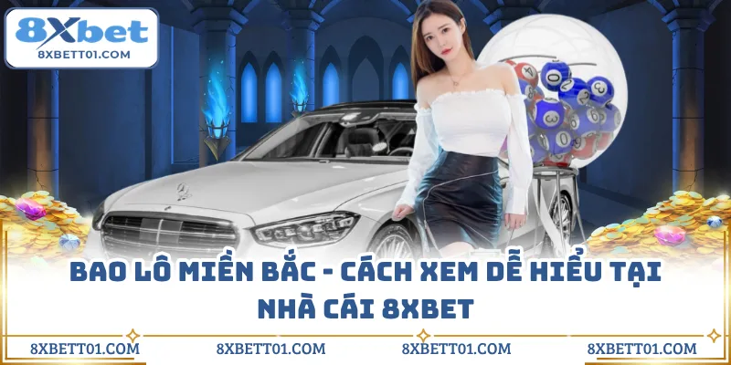 Bao Lô Miền Bắc - Cách Xem Dễ Hiểu Tại Nhà Cái 8XBET