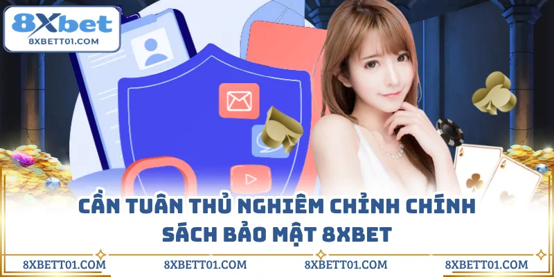 Cần tuân thủ nghiêm chỉnh chính sách bảo mật 8XBET