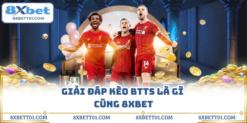 Giải đáp kèo BTTS là gì cùng 8XBET
